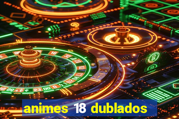 animes 18 dublados